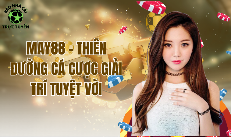 May88 - Trải Nghiệm Cá Cược Đỉnh Cao, Tiền Thưởng Hấp Dẫn 1 May88 - Thiên đường cá cược giải trí tuyệt vời