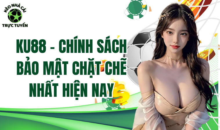 Ku88 - Chính Sách Bảo mật Chặt Chẽ Nhất Hiện Nay 1 Ku88 - Chính sách bảo mật chặt chẽ nhất hiện nay