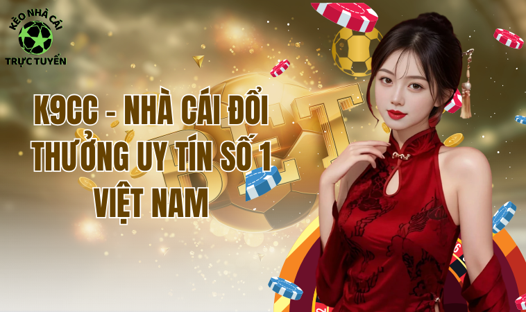 K9CC - Nhà Cái Đổi Thưởng Uy Tín Số 1 Việt Nam 2 K9CC - Nhà Cái Đổi Thưởng Uy Tín Số 1 Việt Nam