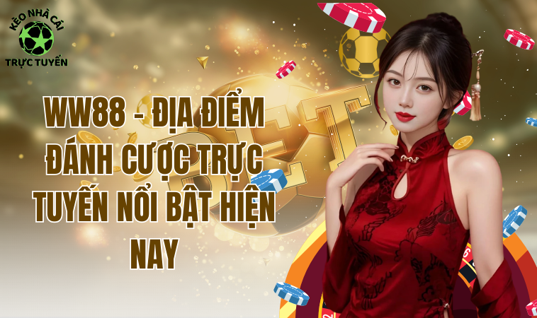 WW88 - Địa Điểm Đánh Cược Trực Tuyến Nổi Bật Hiện Nay 1 WW88 - Địa điểm đánh cược trực tuyến nổi bật hiện nay
