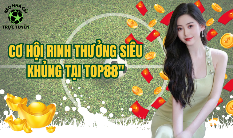 Top88 - Tổng quan về trang cược uy tín hàng đầu 2 Top88 - Tổng quan về trang cược uy tín hàng đầu