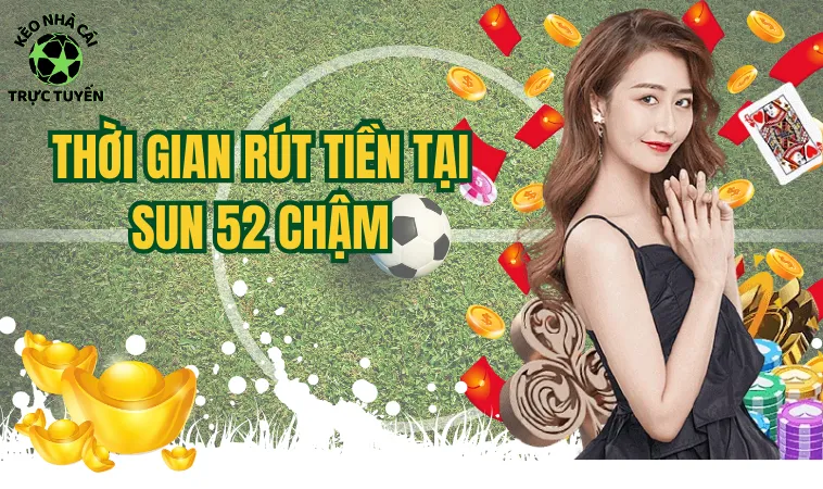 Sun52 Có Uy Tín Không? Tổng Hợp Thông Tin Chuẩn Xác 2 Thời gian trả tiền tại Sun 52 chậm