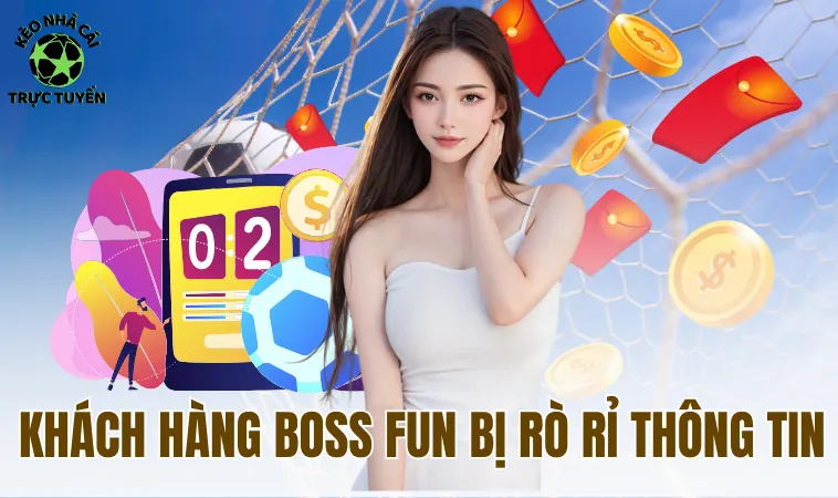 Bossfun - Sự Thật Đằng Sau Những Lời Quảng Cáo Hào Nhoáng 2 Khách hàng Boss Fun bị rò rỉ thông tin